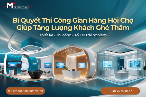 Bí Quyết Thi Công Gian Hàng Hội Chợ Giúp Tăng Lượng Khách Ghé Thăm