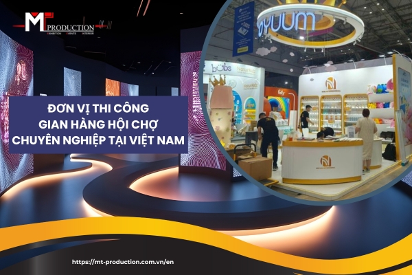 MT-PRODUCTION Professional Exhibition Booth Construction Unit in Vietnam