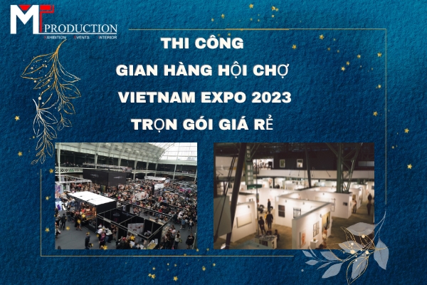Thi công gian hàng hội chợ VIETNAM EXPO 2023 trọn gói giá rẻ